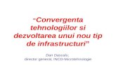 Convergenta tehnologiilor si dezvoltarea unui nou tip de infrastructuri Dan Dascalu, director general, INCD-Microtehnologie.
