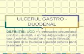 ULCERUL GASTRO - DUODENAL DEFINIŢIE: UGD = o întrerupere circumscrisă, unică sau multiplă, a continuităţii peretelui gastric sau duodenal, însoţită de.