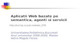 Aplicatii Web bazate pe semantica, agenti si servicii Universitatea Politehnica Bucuresti Anul universitar 2008-2009, Master Adina Magda Florea .