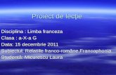 Proiect de lecţie Disciplina : Limba franceza Clasa : a-X-a G Data: 15 decembrie 2011 Subiectul: Relatiile franco-române,Francophonia Studentă: Micurescu.