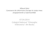 Album foto 7 aprilie 2014 - “Europa în viaţa mea” alături de Colegiul Naţional “Gheorghe Vrănceanu” din Bacău