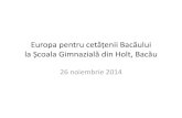 Evenimentul "Europa pentru cetățenii Bacăului" la Școala Gimnazială din Holt, Bacău - 26 noiembrie 2014