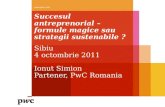 Succesul antreprenorial – formule magice sau strategii sustenabile ? Sibiu 4 octombrie 2011  Ionut Simion Partener, PwC Romania.