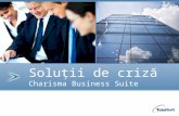 Soluţii de criz ă Charisma Business Suite.  Optimizarea proceselor cu scopul reducerii costurilor interne  Noi instrumente, noi beneficii operaţionale.