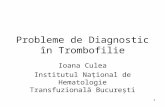 1 Probleme de Diagnostic în Trombofilie Ioana Culea Institutul Naţional de Hematologie Transfuzională Bucureşti.