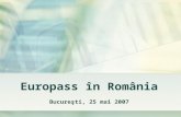 Europass în România Bucureşti, 25 mai 2007. Baza legala Programul Europass a fost infiintat prin Decizia nr. 2241/2004/EC a Parlamentului European si.