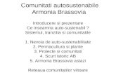 Comunitati autosustenabile Armonia Brassovia Introducere si prezentare Ce inseamna auto-sustenabil ? Sistemul, tranzitia si comunitatile 1. Nevoia de auto-sustenabilitate.