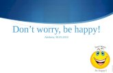 Don’t worry, be happy!