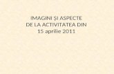 IMAGINI  ŞI ASPECTE  DE LA ACTIVITATEA DIN  15 aprilie 2011
