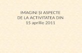 IMAGINI  ŞI ASPECTE  DE LA ACTIVITATEA DIN  15 aprilie 2011