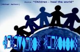 Muzica : “Children – heal the world”   ( Michael  Jackson )
