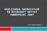 Realizarea anima Ț iilor  Î n Microsoft Office PowerPoint 2007