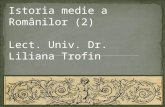 Istoria medie a  Ro mânilor  (2) Lect. Univ. Dr. Liliana Trofin
