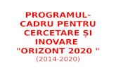PROGRAMUL-CADRU  PENTRU CERCETARE ȘI INOVARE  "ORIZONT 2020 " ( 2014-2020 )