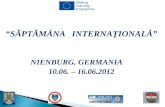 “SĂPTĂMÂNA   INTERNAŢIONALĂ”              NIE N BURG, GERMANIA 10.06. – 16.06.2012