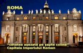 ROMA “ cetatea a şezată pe şapte coline” Capitala Imperiului Roman