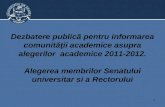 D ezbatere publică pentru informarea comunităţii academice asupra alegerilor  academice 2011-2012.