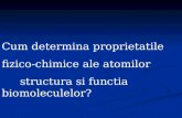 Cum determina proprietatile  fizico-chimice ale atomilor  structura si functia biomoleculelor?