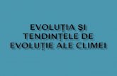 EVOLU ŢIA ŞI TENDINŢELE DE EVOLUŢIE ALE CLIMEI