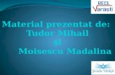 Material  prezentat  de:  Tudor  Mihail ș i Moisescu Madalina