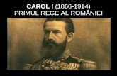 CAROL I (1866-1914) PRIMUL REGE AL ROMÂNIEI
