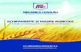 ECHIPAMENTE ȘI MAȘINI AGRICOLE - Mecanica  · PDF fileECHIPAMENTE ȘI MAȘINI AGRICOLE Soluții complete pentru o agricultură eficientă S.C. MECANICA CEAHLĂU S.A.
