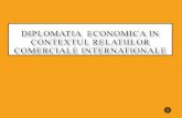 DIPLOMATIA ECONOMICA IN CONTEXTUL …octavianjula.ro/wp-content/uploads/2017/06/diplo4.pdf · UE si China →pioni principali); ... §Aplicarea corespunzatoare a principiilor de comert