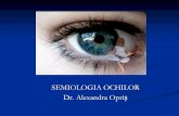 OCHII -   · PDF fileGlobii oculari Exoftalmia - protruzia globilor oculari prin: - hipotonia/pareza m. extrinseci - ↑ presiunii retroorbitare