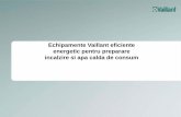 Echipamente Vaillant eficiente energetic pentru preparare ... · PDF filesisteme de incalzire, racire si potrivite cerintelor fiecarui client. In 2011 vanzarile companiei au atins