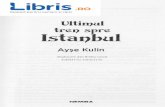Ultirpul tren spre Istanbul - cdn4.libris.ro tren spre Istanbul - Ayse Kulin.pdf · l I i I Avse KurlN este una dintre cele mai citite autoare din Turcia de azi. Volumele ei s-au