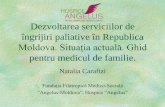 Dezvoltarea serviciilor de îngrijiri paliative în Republica · Dezvoltarea serviciilor de îngrijiri paliative în Republica Moldova. Situația actuală. Ghid pentru medicul de
