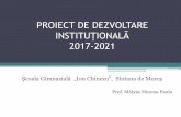PROIECT DE DEZVOLTARE INSTITUȚIONALĂ 2017-2021 · Derularea unui proiect de reabilitare a unității de învățământ ( izolare termică exterioară, zugrăvire, instalare centrală