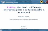EnMS şi ISO 50001 Eficienţa energetică parte a culturii ... · EnMS şi ISO 50001 – Eficienţa energetică parte a culturii noastre & operaţiuni Liam McLaughlin Expert Internaţional
