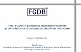 Rolul FGDB în garantarea depozitelor bancare şi ... · Rolul FGDB în garantarea depozitelor bancare şi contribuţia sa la asigurarea stabilităţii financiare Eugen Dijmărescu