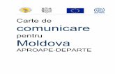 Carte de comunicare - iom.md and development/pdf/20... · comunicare din Moldova, le-a apreciat, le-a re,inut, le-a urmat. În termenii acestei legi pot fi gândite .i realizate acţiunile