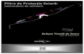 Filtre de Protecţie Solară - eclipse2017.org eclipse glasses instructions.pdf · Ghidul Utilizatorului cuprinde instrucţiuni detaliate scrise în limba română, pe care trebuie