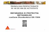 TEHNOLOGII PERFECTIONATE IN 100 DE ANI DE ACTIVITATE · 1 tehnologii perfectionate in 100 de ani de activitate repararea si protectia betoanelor conform standardului en 1504