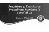 Pregătirea și Exercitarea Președinției României la ... · Scurtă descrtere a procesulut de pregăttre șt exercttare a Președtnțtet Romântet la Constltul UE La 12 ani de