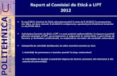 Raport al Comisiei de Etic 2012 - upt.ro · Raport al Comisiei de Eticăa UPT 2012 • Faţăde cele de mai sus Comisia aprobăraportul întocmit de directorul de departament, constatând