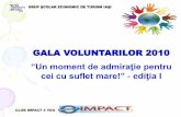 GALA VOLUNTARILOR 2010 - gsetis.rogsetis.ro/downloads/impact/gala_voluntarilor.pdfimplementat de Clubul IMPACT 4 YOU la Azilul de bătrâni„SfinţiiConstantin şiElena”Iaşi, coordonat
