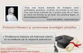 « Profesorul trebuie să îndrume elevii, el nu trebuie să ...education.inflpr.ro/res/IBEST_ProiecteProfesori/Ignatescu_FIBONACCI.pdf · “Cea mai bună metodă de învăţare