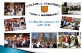 FIRMA DE EXERCIŢIUns.madgearu.ro/documente/FIRME DE EXERCITIU 2006-2015.pdf · Firma de exercitiu Firma elevilor Mini-întreprinderi Cei care învaţă înfiinţeazăo întreprindere