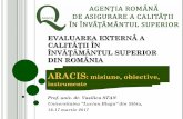 EVALUAREA EXTERNĂ A CALITĂŢII ÎN …...EVALUAREA EXTERNĂ A CALITĂŢII ÎN ÎNVĂŢĂMÂNTUL SUPERIOR DIN ROMÂNIA ARACIS: misiune, obiective, instrumente Prof. univ. dr. Vasilica
