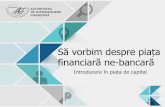 Să vorbim despre piața financiară ne bancarăasfromania.ro/edu/wp-content/uploads/2018/06/Ora-3-PiaÈ›a-de-capital.pdfSă vorbim despre piața financiară ne-bancară ... Cum