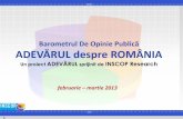 Barometrul De Opinie Publică ADEVĂRUL despre …...deficit de legitimitate îngrijorător pentru regimul democratic. Proiectul “ADEVĂRUL DESPRE ROMÂNIA” îşi propune să aducă