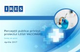 Percepții publice privind proiectul LEGII VACCINĂRII · Percepții publice privind proiectul Legii Vaccinării –Aprilie 2017 –Raport de cercetare În momentul de față, la