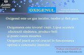 OXIGENUL manager Marius GALICEANU … · 2015-01-14 · Prezentare realizata de OXIGENUL manager Marius GALICEANU Oxigenul este un gaz incolor, inodor şi fără gust. Oxigenul joacă