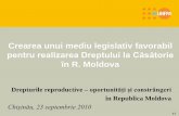 Crearea unui mediu legislativ favorabil...Crearea unui mediu legislativ favorabil pentru realizarea Dreptului la Căsătorie în R. Moldova Drepturile reproductive –oportunităţi