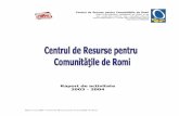 Raport activitate CRCR 2003 2004 · 2005-10-17 · romilor) în valoare de 4,6 milioane de Euro, care vor fi administrate de CRCR. Începând cu 2002, CRCR a dezvoltat două departamente: