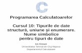 Programarea Calculatoarelor Cursul 10: Tipurile de …users.utcluj.ro/~igiosan/Resources/PC/Curs/C10.pdfProgramarea Calculatoarelor Cursul 10: Tipurile de date structură, uniune și